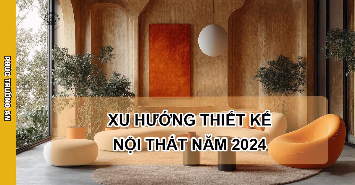 Xu Hướng Thiết Kế Nội Thất Hiện Đại Năm 2024
